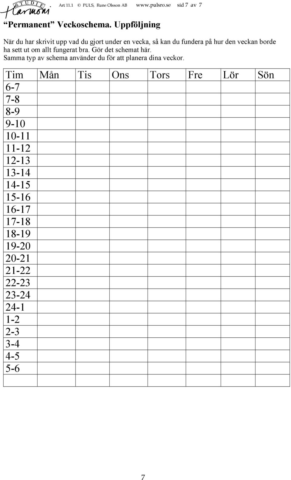 ut om allt fungerat bra. Gör det schemat här. Samma typ av schema använder du för att planera dina veckor.