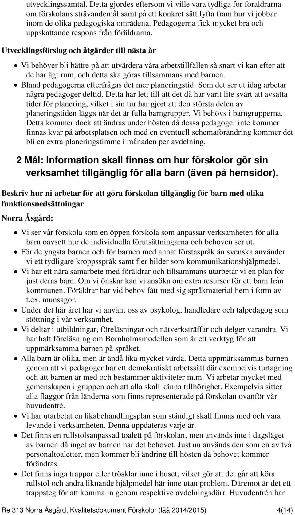 Utvecklingsförslag och åtgärder till nästa år Vi behöver bli bättre på att utvärdera våra arbetstillfällen så snart vi kan efter att de har ägt rum, och detta ska göras tillsammans med barnen.