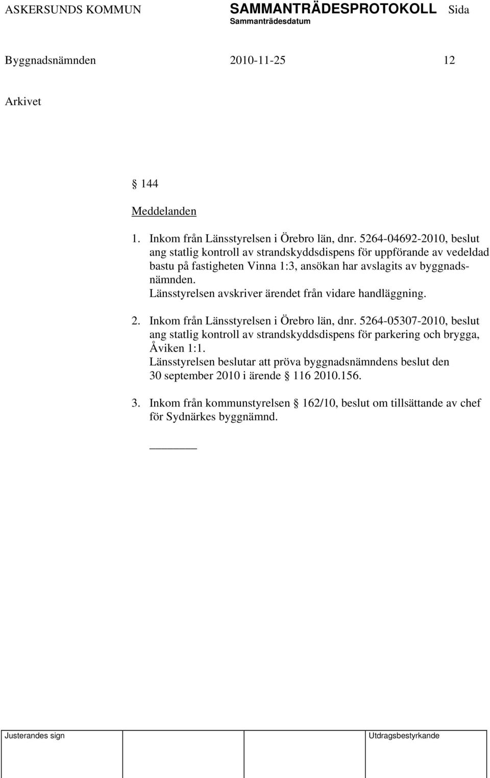 Länsstyrelsen avskriver ärendet från vidare handläggning. 2. Inkom från Länsstyrelsen i Örebro län, dnr.