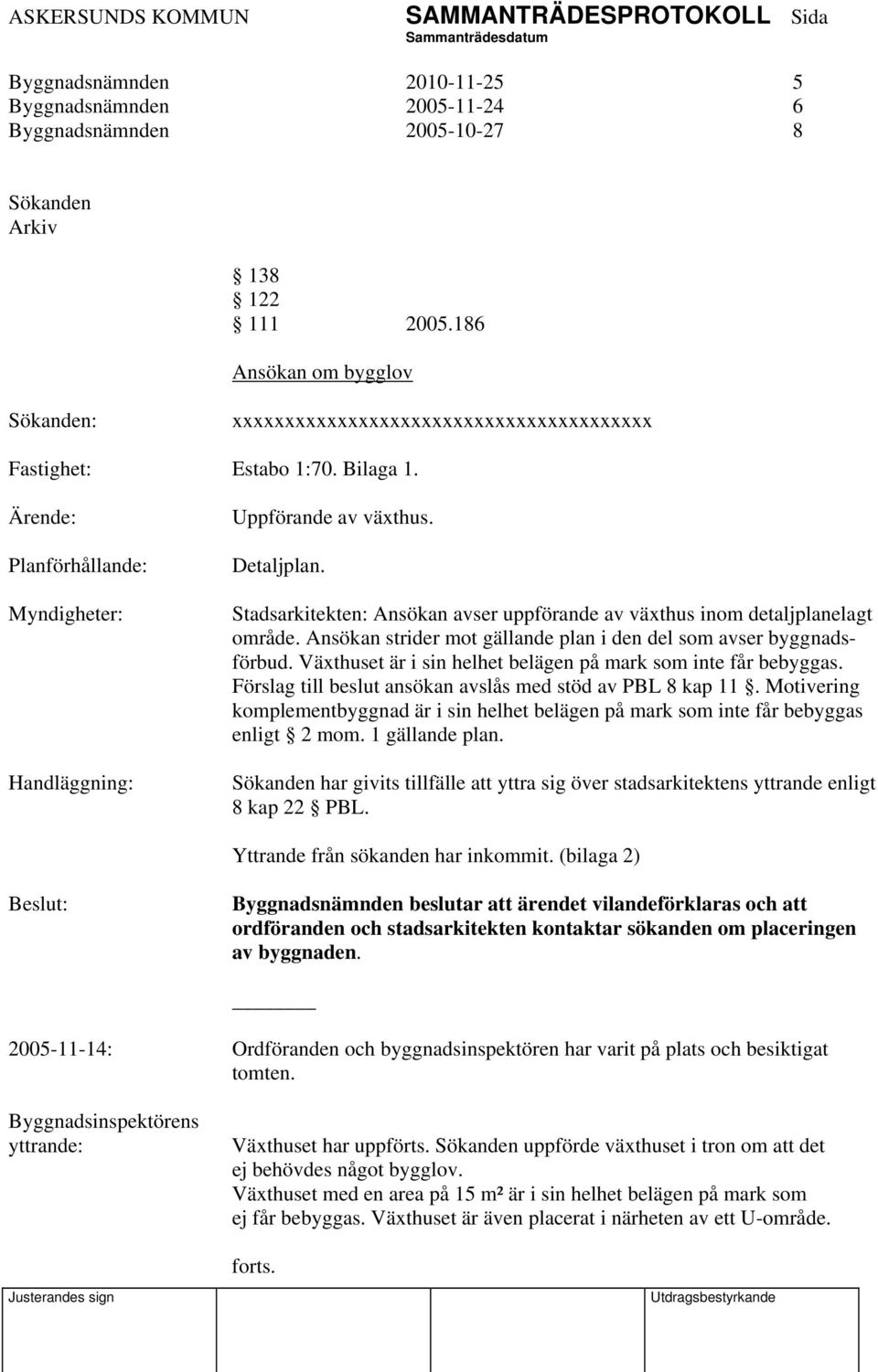 Ansökan strider mot gällande plan i den del som avser byggnadsförbud. Växthuset är i sin helhet belägen på mark som inte får bebyggas. Förslag till beslut ansökan avslås med stöd av PBL 8 kap 11.