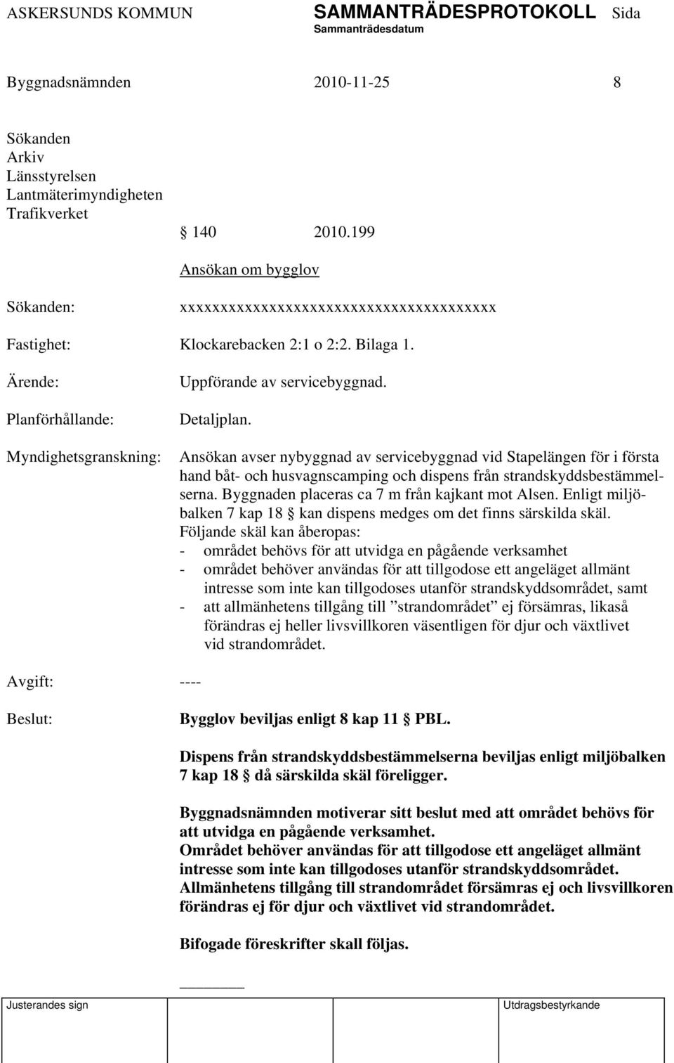 Ansökan avser nybyggnad av servicebyggnad vid Stapelängen för i första hand båt- och husvagnscamping och dispens från strandskyddsbestämmelserna. Byggnaden placeras ca 7 m från kajkant mot Alsen.