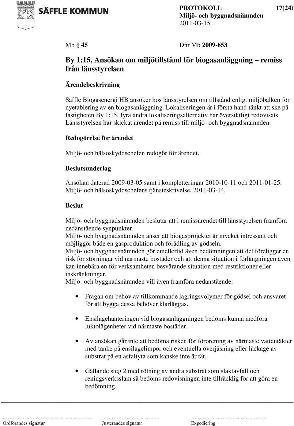 Länsstyrelsen har skickat ärendet på remiss till miljö- och byggnadsnämnden. Redogörelse för ärendet Miljö- och hälsoskyddschefen redogör för ärendet.