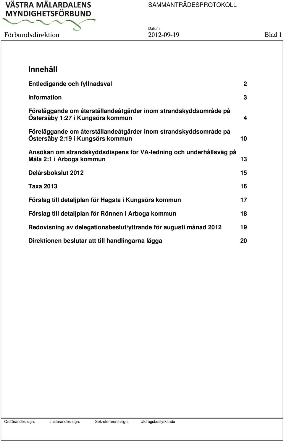 strandskyddsdispens för VA-ledning och underhållsväg på Måla 2:1 i Arboga kommun 13 Delårsbokslut 2012 15 Taxa 2013 16 Förslag till detaljplan för Hagsta i