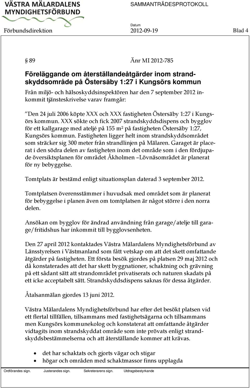 XXX sökte och fick 2007 strandskyddsdispens och bygglov för ett kallgarage med ateljé på 155 m² på fastigheten Östersäby 1:27, Kungsörs kommun.