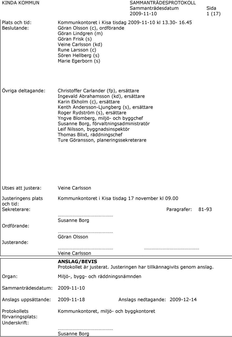 ersättare Ingevald Abrahamsson (kd), ersättare Karin Ekholm (c), ersättare Kenth Andersson-Ljungberg (s), ersättare Roger Rydström (s), ersättare Yngve Blomberg, miljö- och byggchef Susanne Borg,