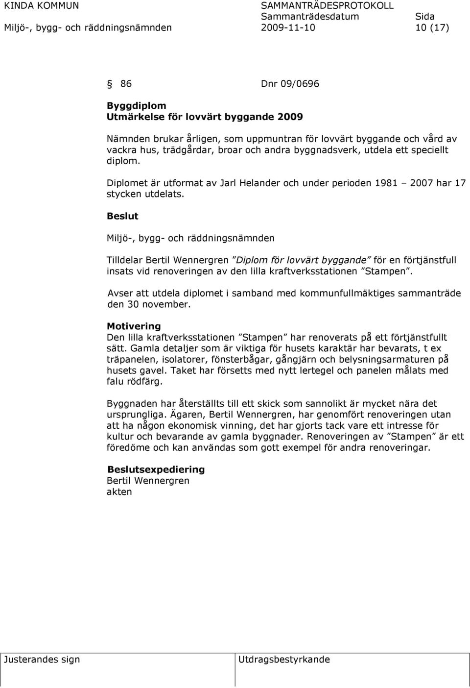 Miljö-, bygg- och räddningsnämnden Tilldelar Bertil Wennergren Diplom för lovvärt byggande för en förtjänstfull insats vid renoveringen av den lilla kraftverksstationen Stampen.