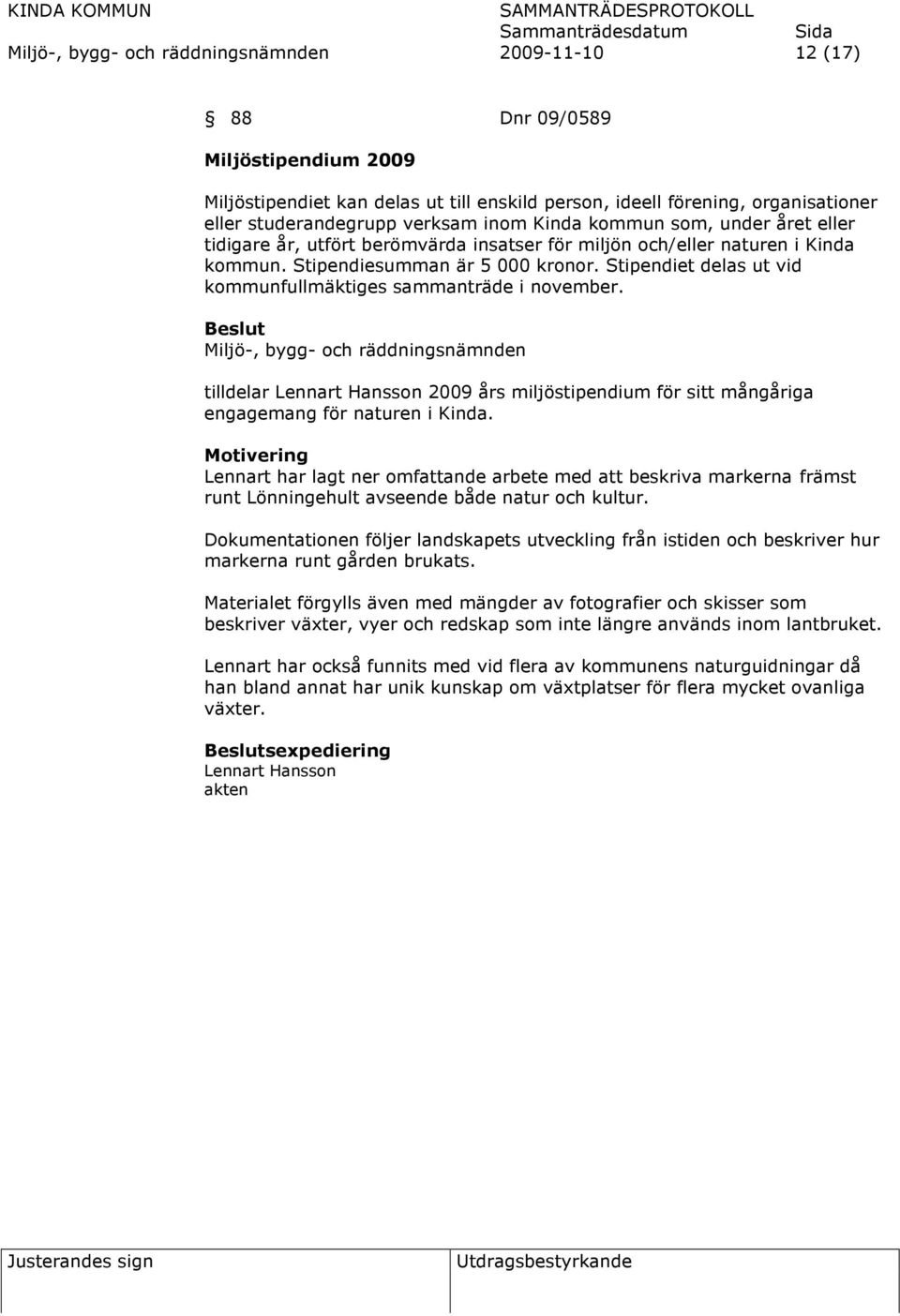 Stipendiet delas ut vid kommunfullmäktiges sammanträde i november.