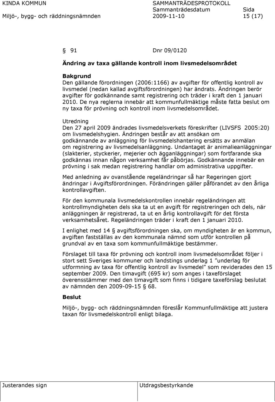 De nya reglerna innebär att kommunfullmäktige måste fatta beslut om ny taxa för prövning och kontroll inom livsmedelsområdet.