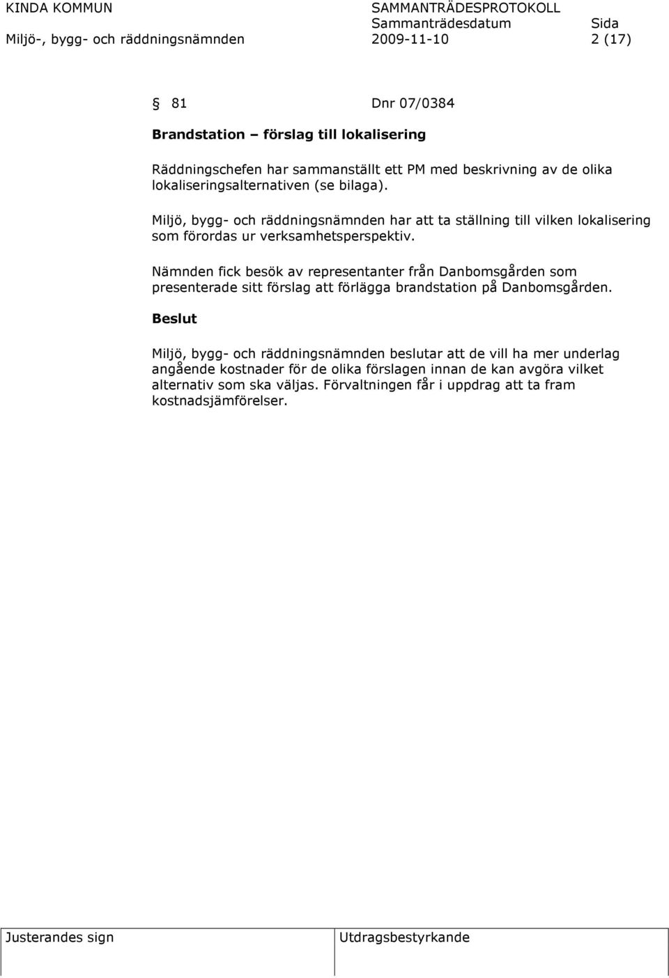 Nämnden fick besök av representanter från Danbomsgården som presenterade sitt förslag att förlägga brandstation på Danbomsgården.