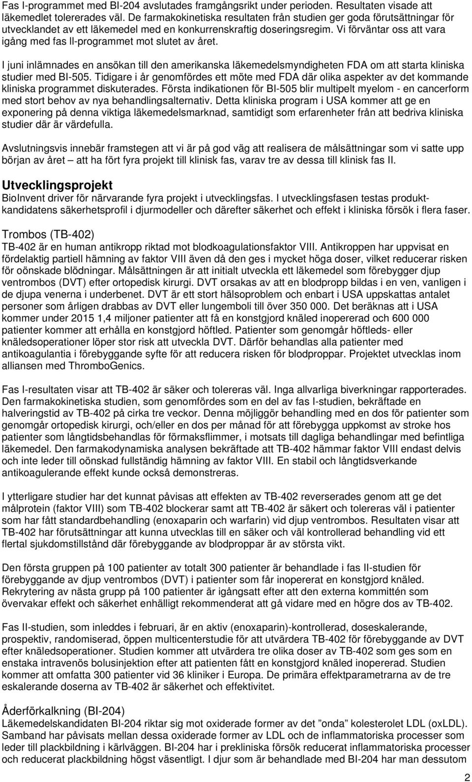 Vi förväntar oss att vara igång med fas ll-programmet mot slutet av året. I juni inlämnades en ansökan till den amerikanska läkemedelsmyndigheten FDA om att starta kliniska studier med BI-505.