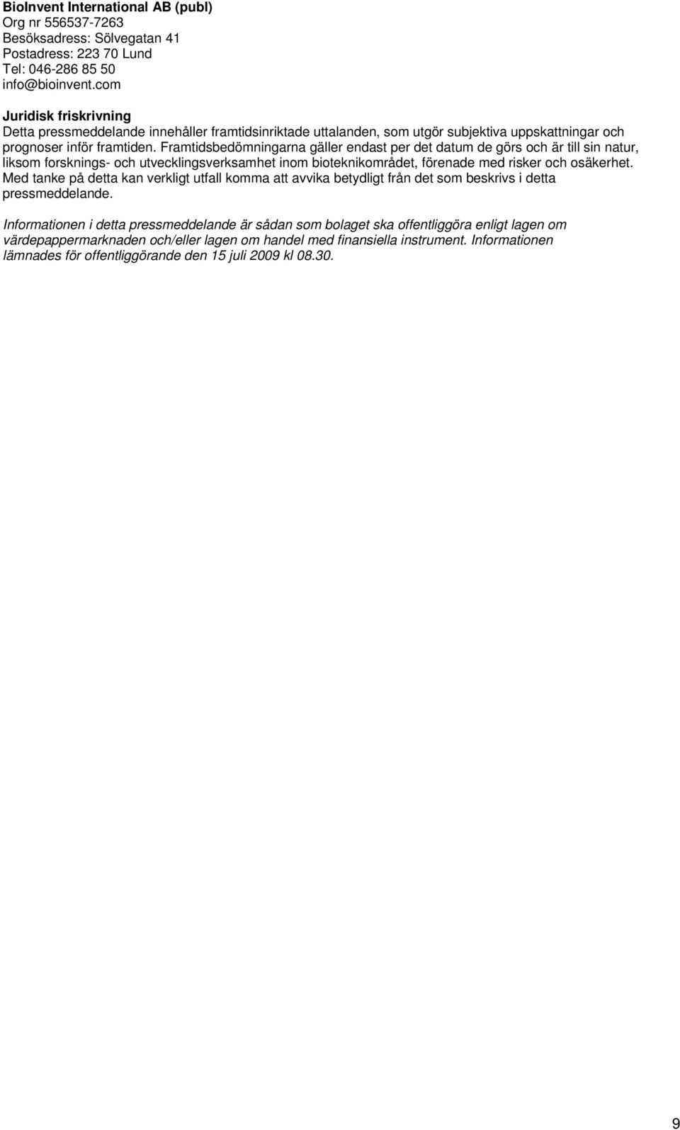 Framtidsbedömningarna gäller endast per det datum de görs och är till sin natur, liksom forsknings- och utvecklingsverksamhet inom bioteknikområdet, förenade med risker och osäkerhet.