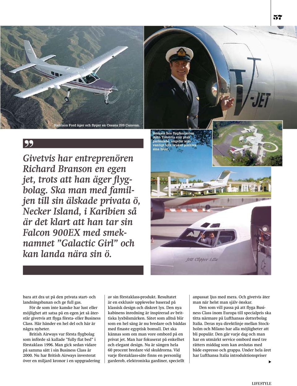 Hemma hos flygfantasten John Travolta står plan parkerade, ungefär som vanligt folk brukar parkera sina bilar. bara att dra ut på den privata start- och landningsbanan och ge full gas.