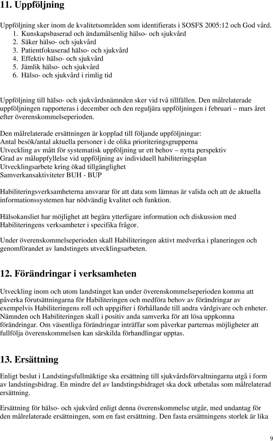 Hälso- och sjukvård i rimlig tid Uppföljning till hälso- och sjukvårdsnämnden sker vid två tillfällen.