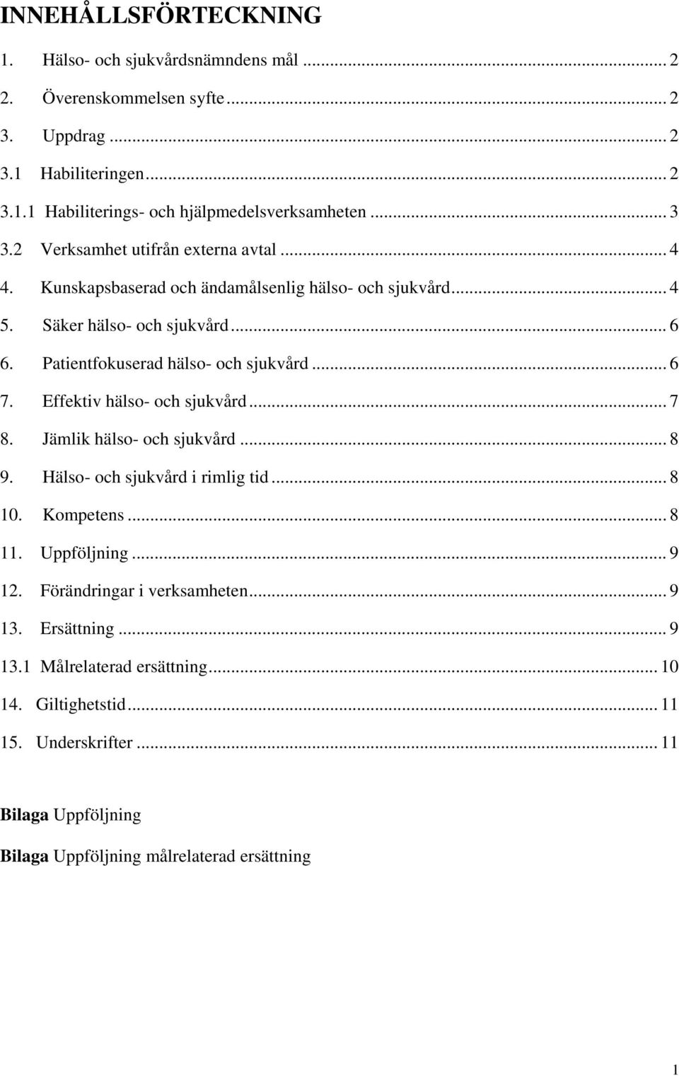 Patientfokuserad hälso- och sjukvård... 6 7. Effektiv hälso- och sjukvård... 7 8. Jämlik hälso- och sjukvård... 8 9. Hälso- och sjukvård i rimlig tid... 8 10. Kompetens... 8 11.