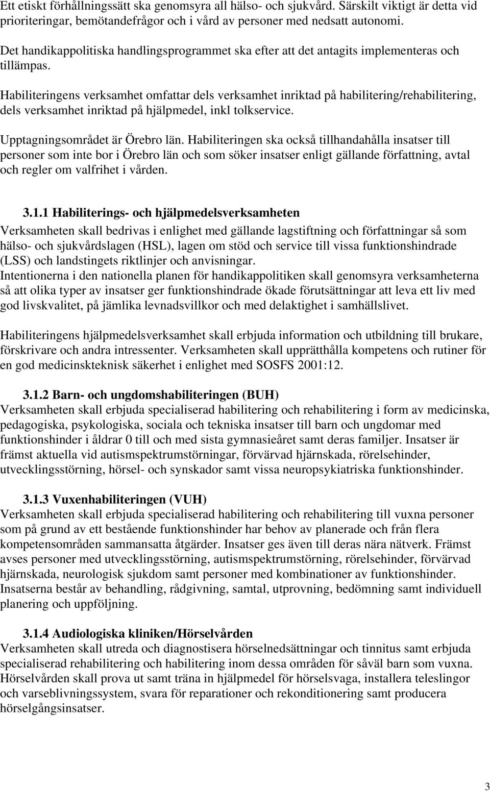 Habiliteringens verksamhet omfattar dels verksamhet inriktad på habilitering/rehabilitering, dels verksamhet inriktad på hjälpmedel, inkl tolkservice. Upptagningsområdet är Örebro län.