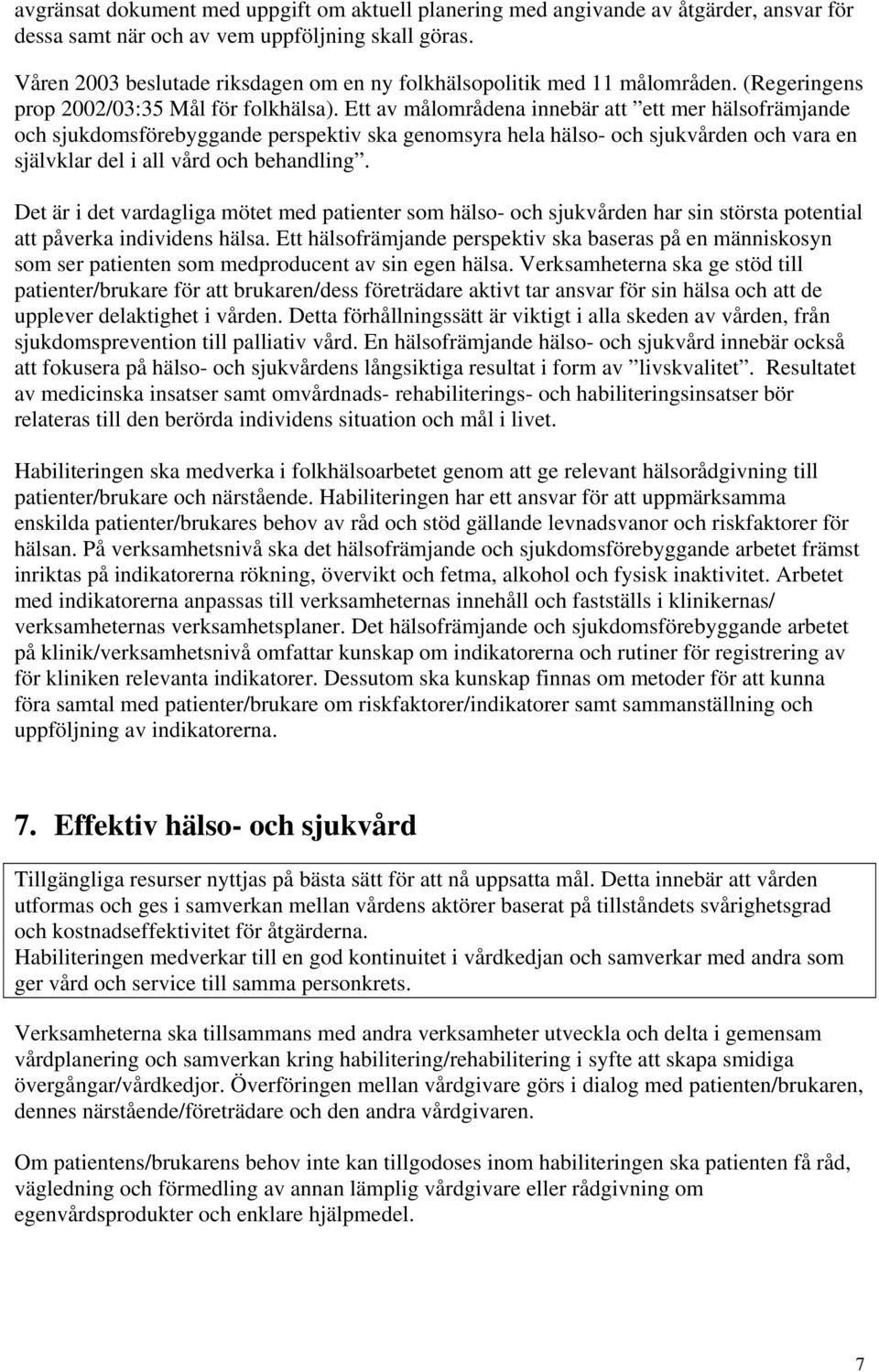 Ett av målområdena innebär att ett mer hälsofrämjande och sjukdomsförebyggande perspektiv ska genomsyra hela hälso- och sjukvården och vara en självklar del i all vård och behandling.