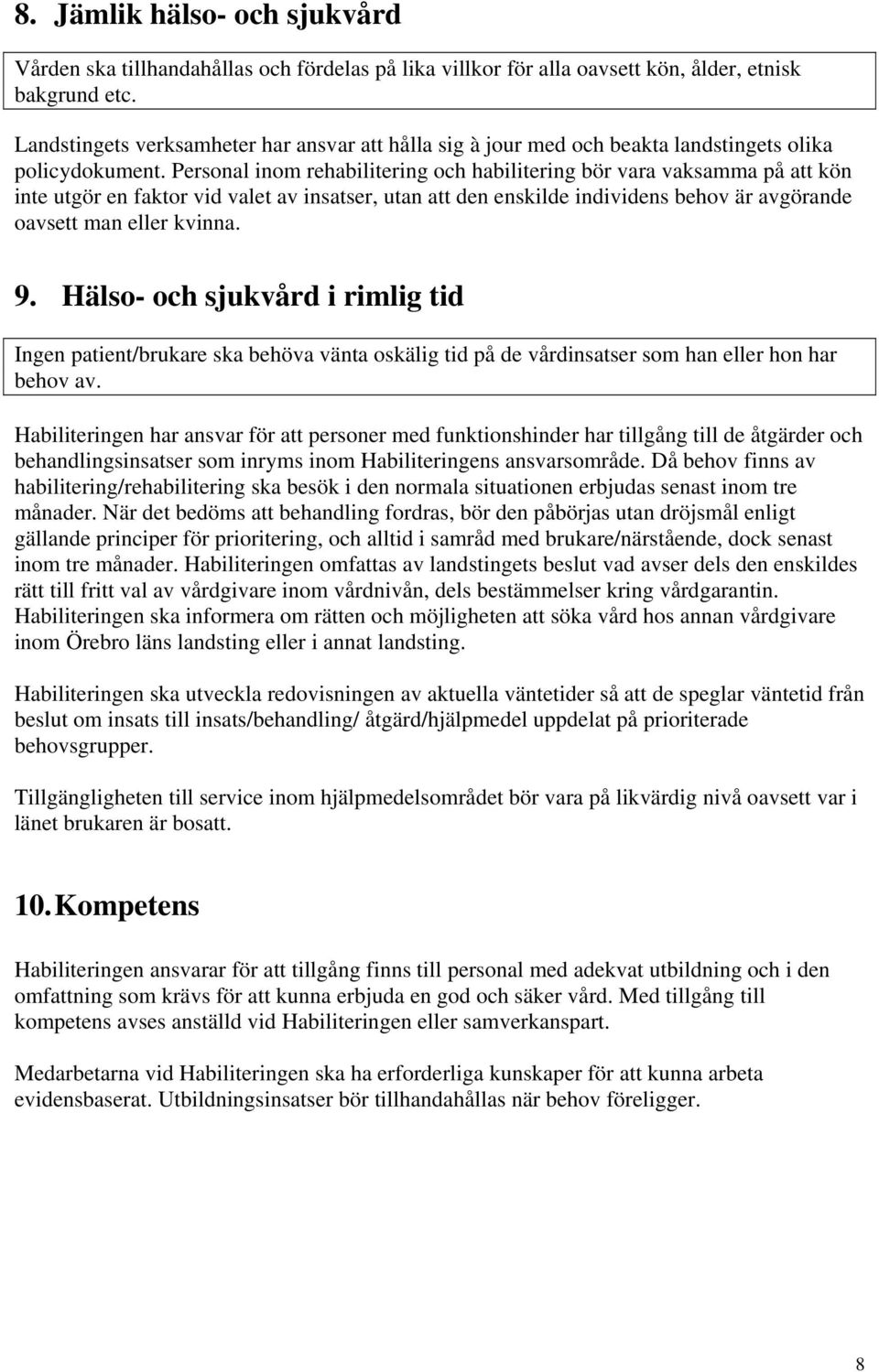 Personal inom rehabilitering och habilitering bör vara vaksamma på att kön inte utgör en faktor vid valet av insatser, utan att den enskilde individens behov är avgörande oavsett man eller kvinna. 9.