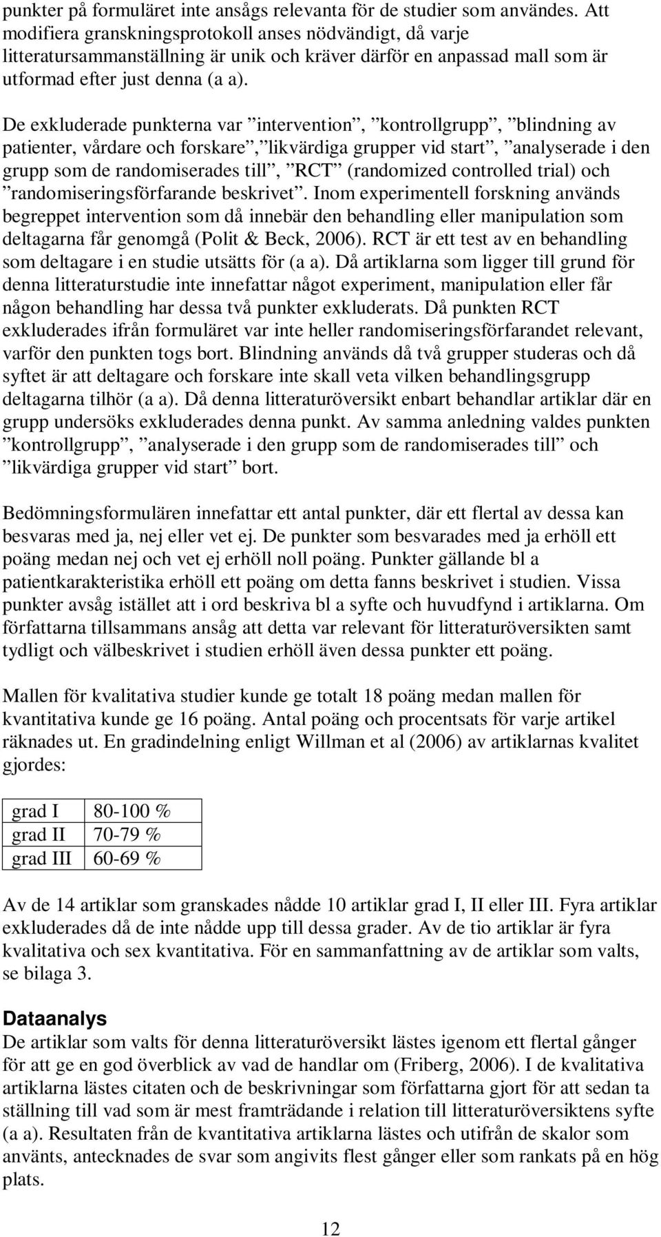 De exkluderade punkterna var intervention, kontrollgrupp, blindning av patienter, vårdare och forskare, likvärdiga grupper vid start, analyserade i den grupp som de randomiserades till, RCT