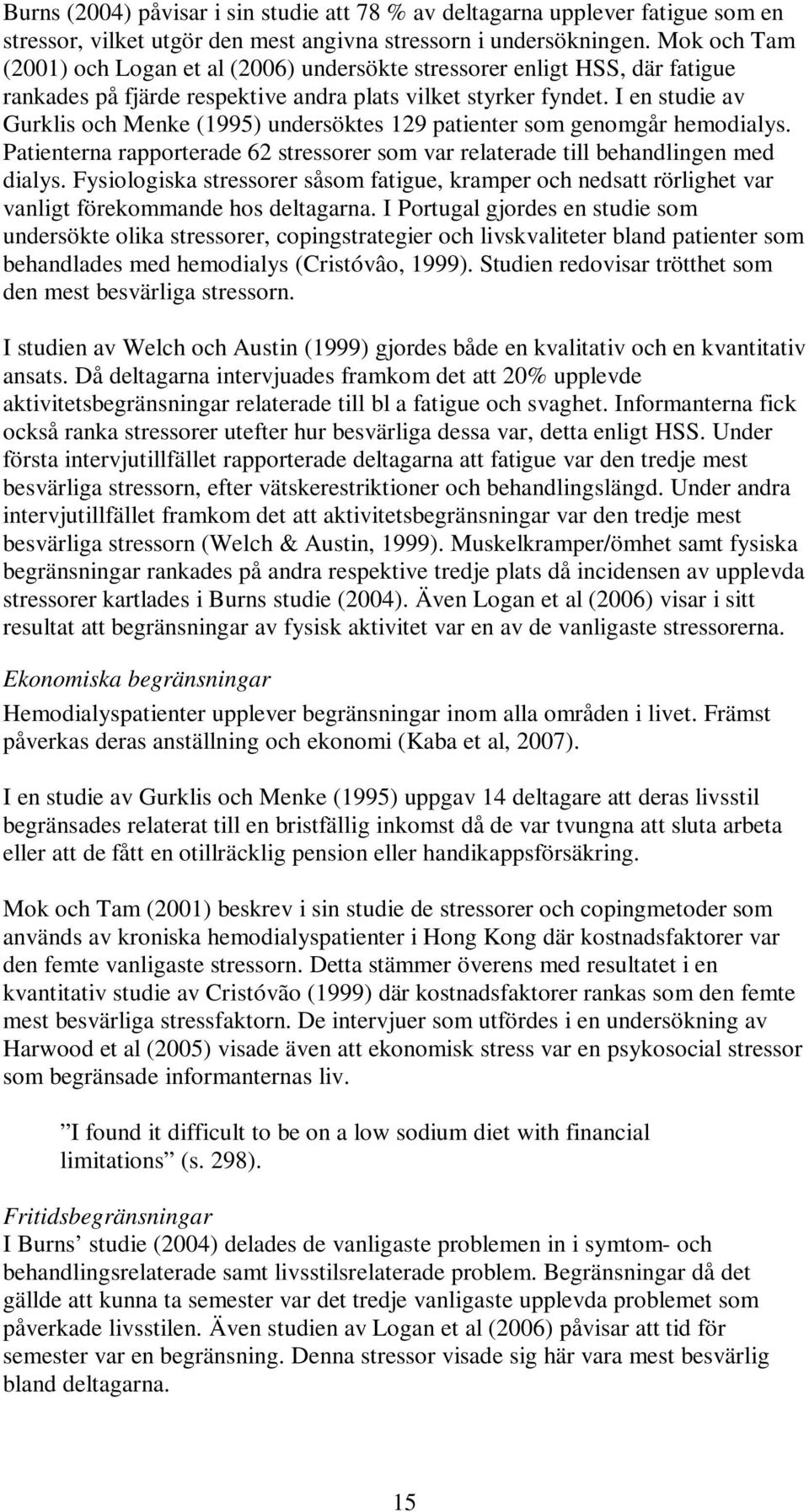 I en studie av Gurklis och Menke (1995) undersöktes 129 patienter som genomgår hemodialys. Patienterna rapporterade 62 stressorer som var relaterade till behandlingen med dialys.