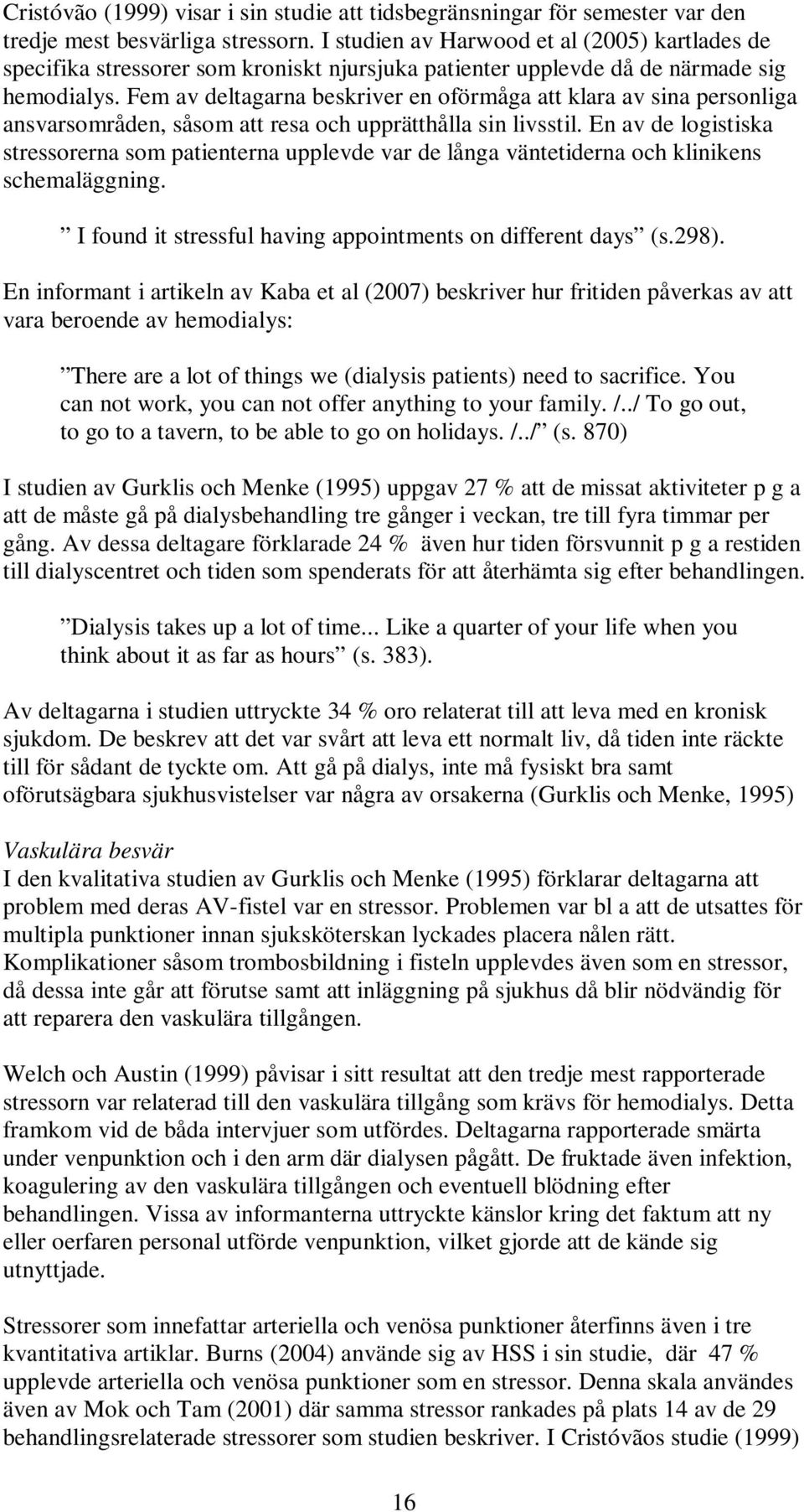 Fem av deltagarna beskriver en oförmåga att klara av sina personliga ansvarsområden, såsom att resa och upprätthålla sin livsstil.