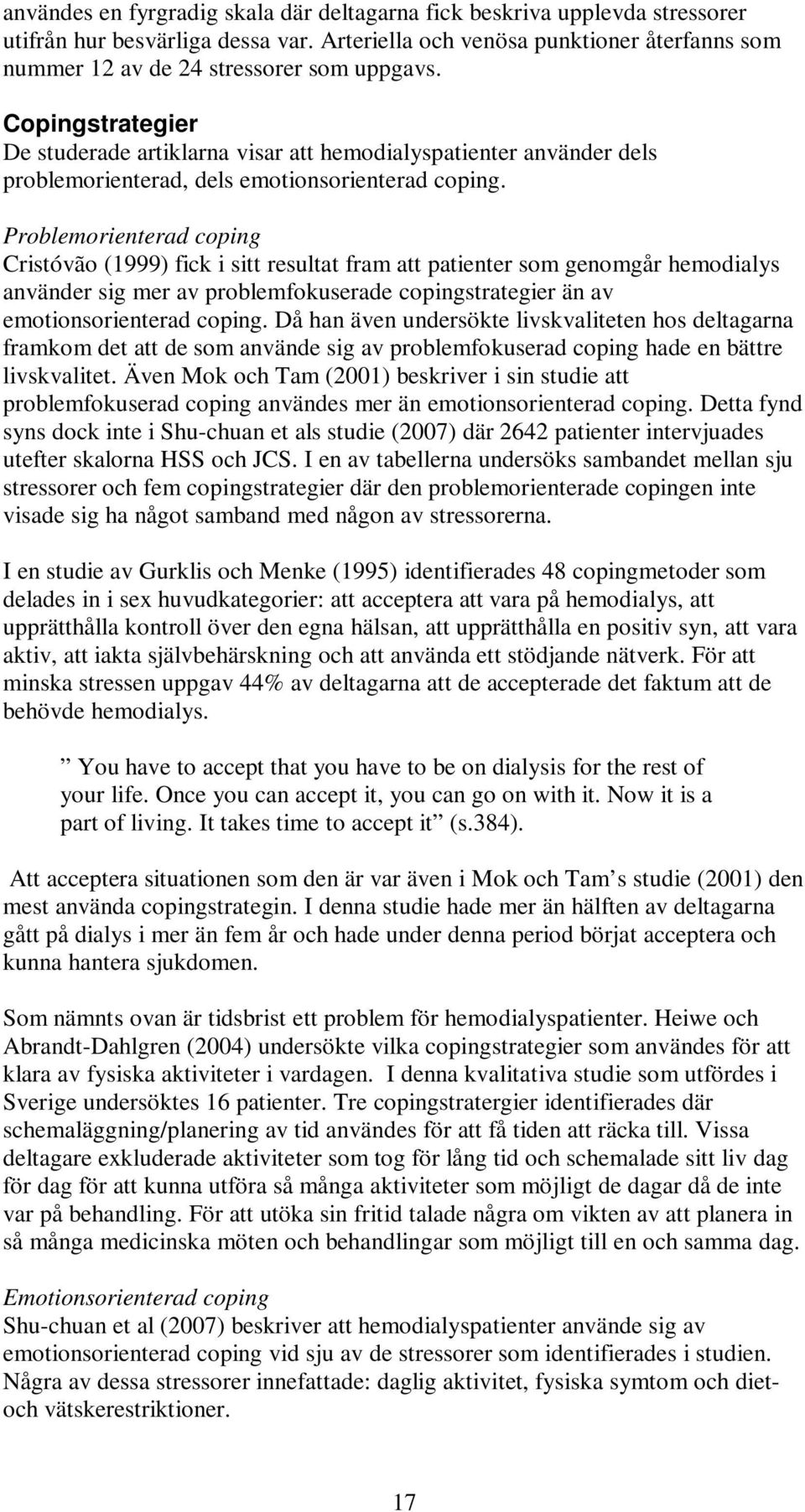 Problemorienterad coping Cristóvão (1999) fick i sitt resultat fram att patienter som genomgår hemodialys använder sig mer av problemfokuserade copingstrategier än av emotionsorienterad coping.