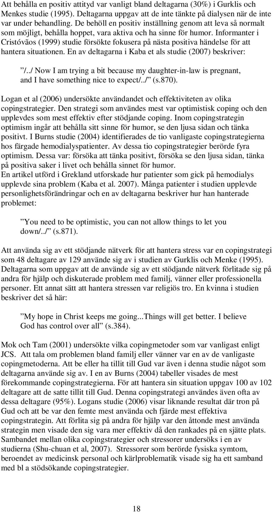 Informanter i Cristóvãos (1999) studie försökte fokusera på nästa positiva händelse för att hantera situationen. En av deltagarna i Kaba et als studie (2007) beskriver: /.