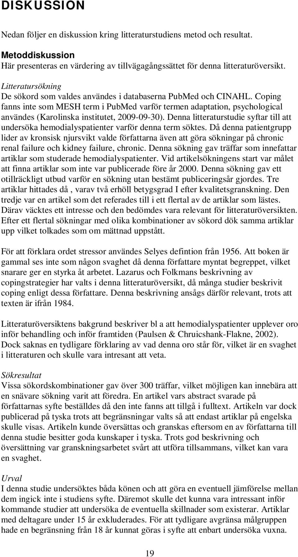 Coping fanns inte som MESH term i PubMed varför termen adaptation, psychological användes (Karolinska institutet, 2009-09-30).
