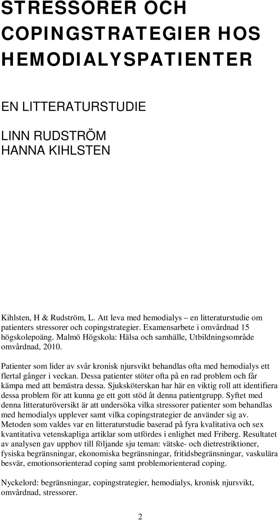 Malmö Högskola: Hälsa och samhälle, Utbildningsområde omvårdnad, 2010. Patienter som lider av svår kronisk njursvikt behandlas ofta med hemodialys ett flertal gånger i veckan.