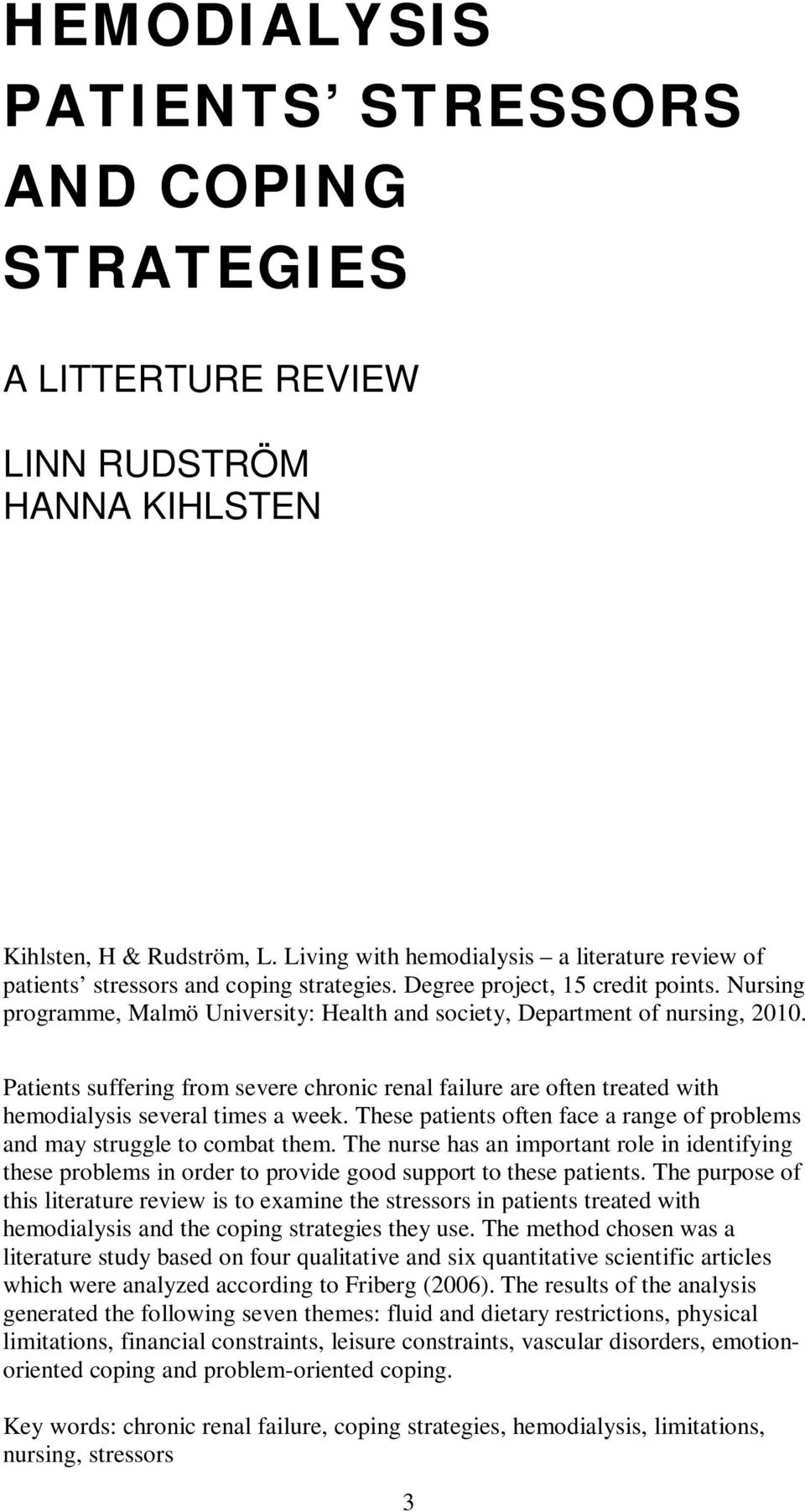 Nursing programme, Malmö University: Health and society, Department of nursing, 2010. Patients suffering from severe chronic renal failure are often treated with hemodialysis several times a week.
