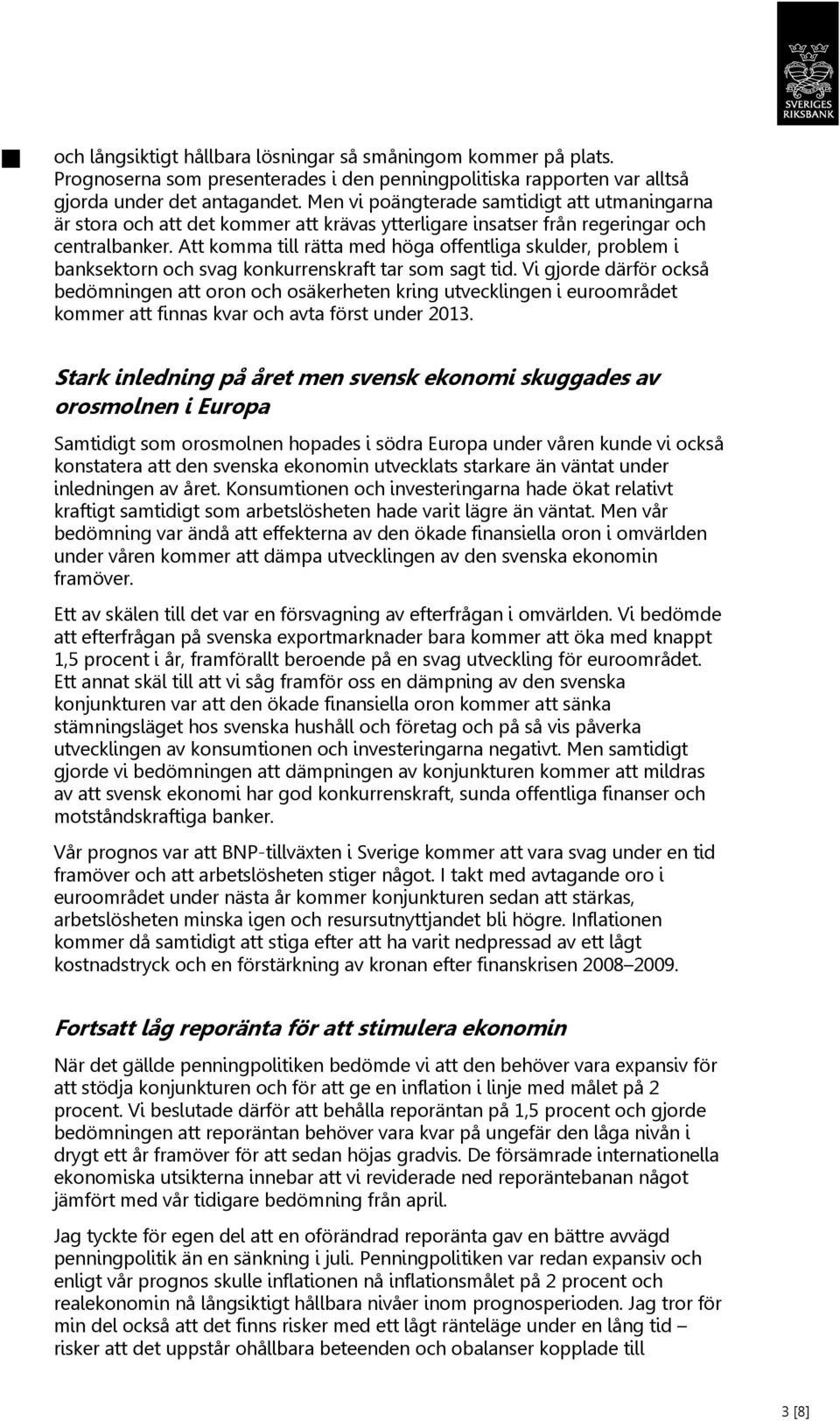 Att komma till rätta med höga offentliga skulder, problem i banksektorn och svag konkurrenskraft tar som sagt tid.