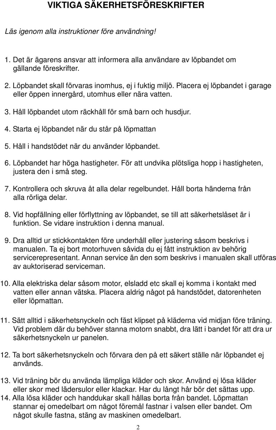 Starta ej löpbandet när du står på löpmattan 5. Håll i handstödet när du använder löpbandet. 6. Löpbandet har höga hastigheter. För att undvika plötsliga hopp i hastigheten, justera den i små steg. 7.