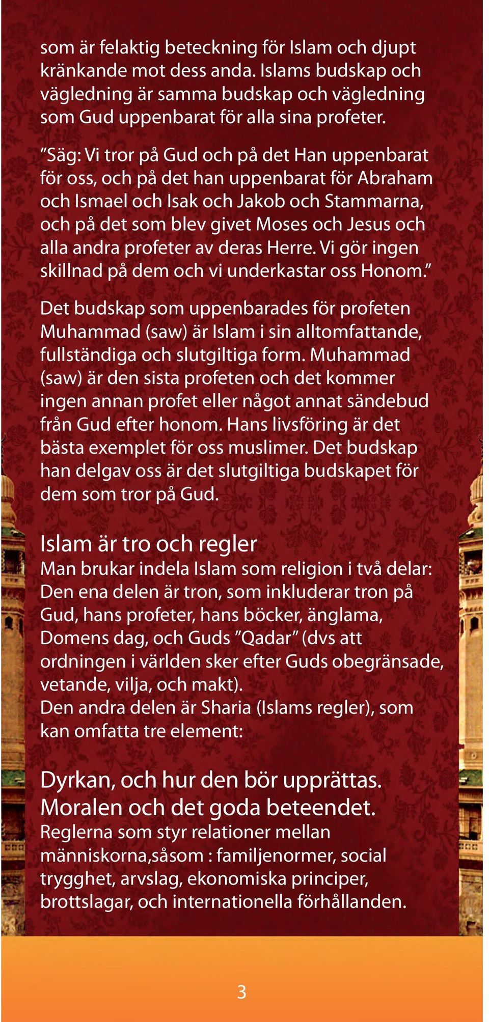profeter av deras Herre. Vi gör ingen skillnad på dem och vi underkastar oss Honom.