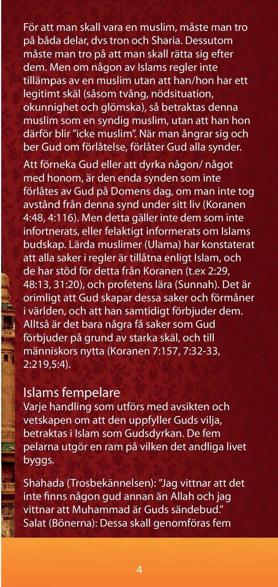 utan att han hon därför blir icke muslim. När man ångrar sig och ber Gud om förlåtelse, förlåter Gud alla synder.