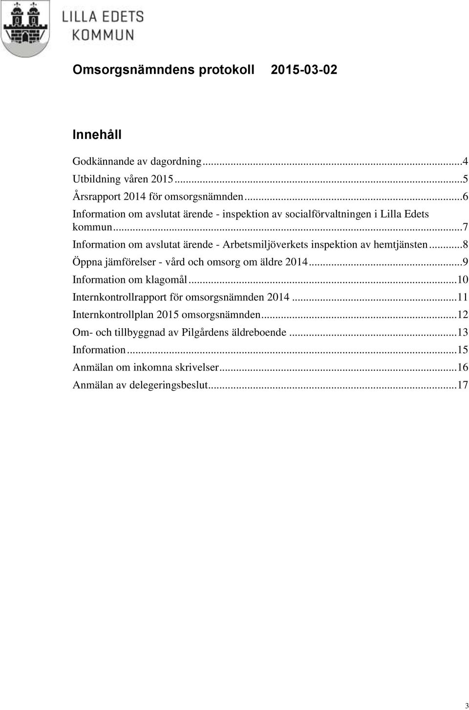 .. 7 Information om avslutat ärende - Arbetsmiljöverkets inspektion av hemtjänsten... 8 Öppna jämförelser - vård och omsorg om äldre 2014.