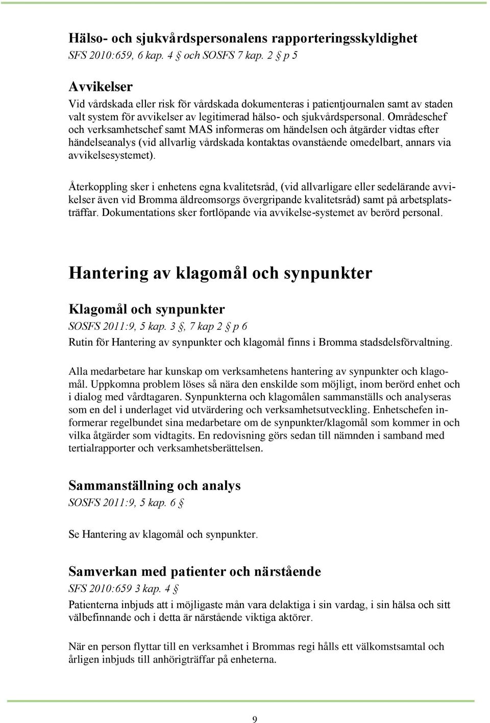 Områdeschef och verksamhetschef samt MAS informeras om händelsen och åtgärder vidtas efter händelseanalys (vid allvarlig vårdskada kontaktas ovanstående omedelbart, annars via avvikelsesystemet).