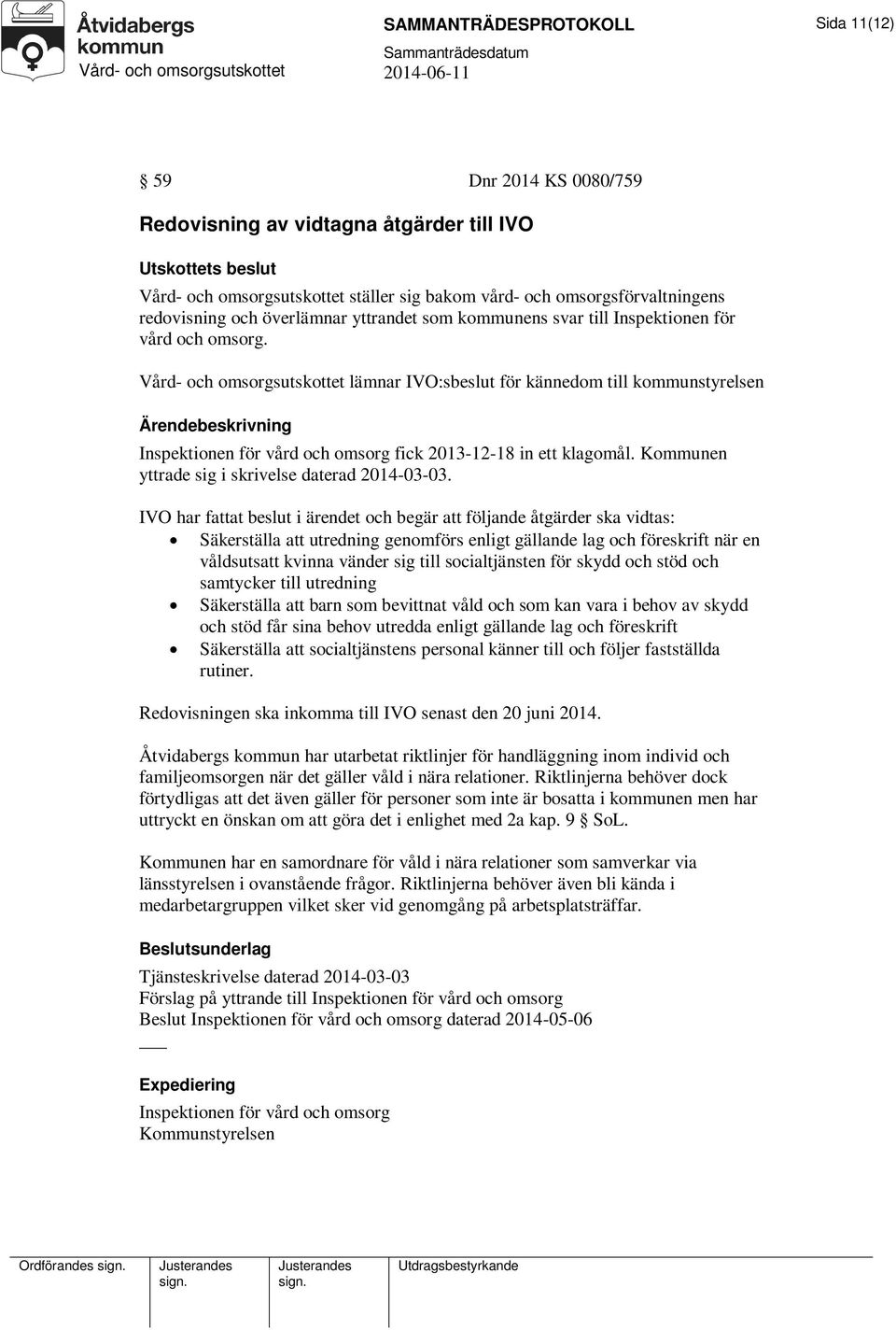 Vård- och omsorgsutskottet lämnar IVO:sbeslut för kännedom till kommunstyrelsen Inspektionen för vård och omsorg fick 2013-12-18 in ett klagomål. Kommunen yttrade sig i skrivelse daterad 2014-03-03.