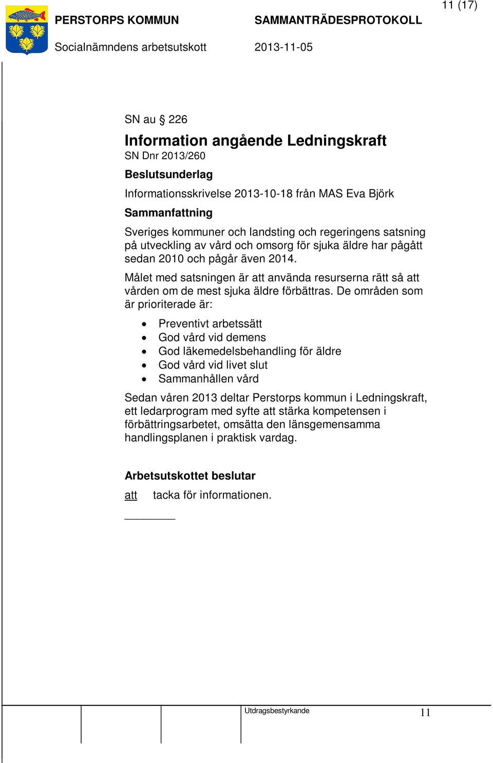 De områden som är prioriterade är: Preventivt arbetssätt God vård vid demens God läkemedelsbehandling för äldre God vård vid livet slut Sammanhållen vård Sedan våren 2013 deltar Perstorps kommun i