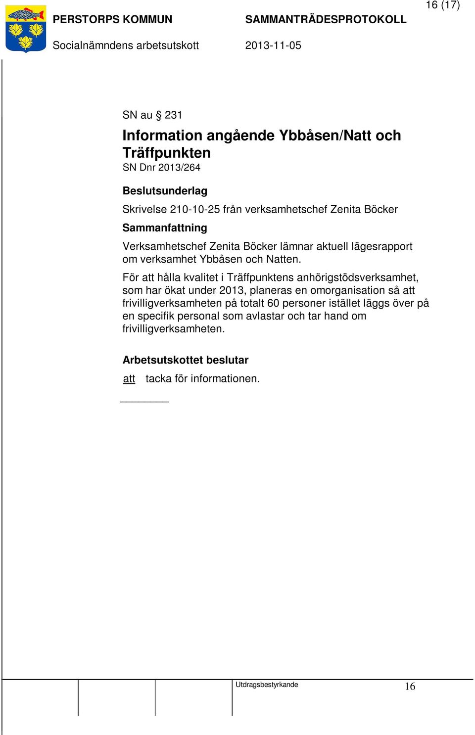 För att hålla kvalitet i Träffpunktens anhörigstödsverksamhet, som har ökat under 2013, planeras en omorganisation så att