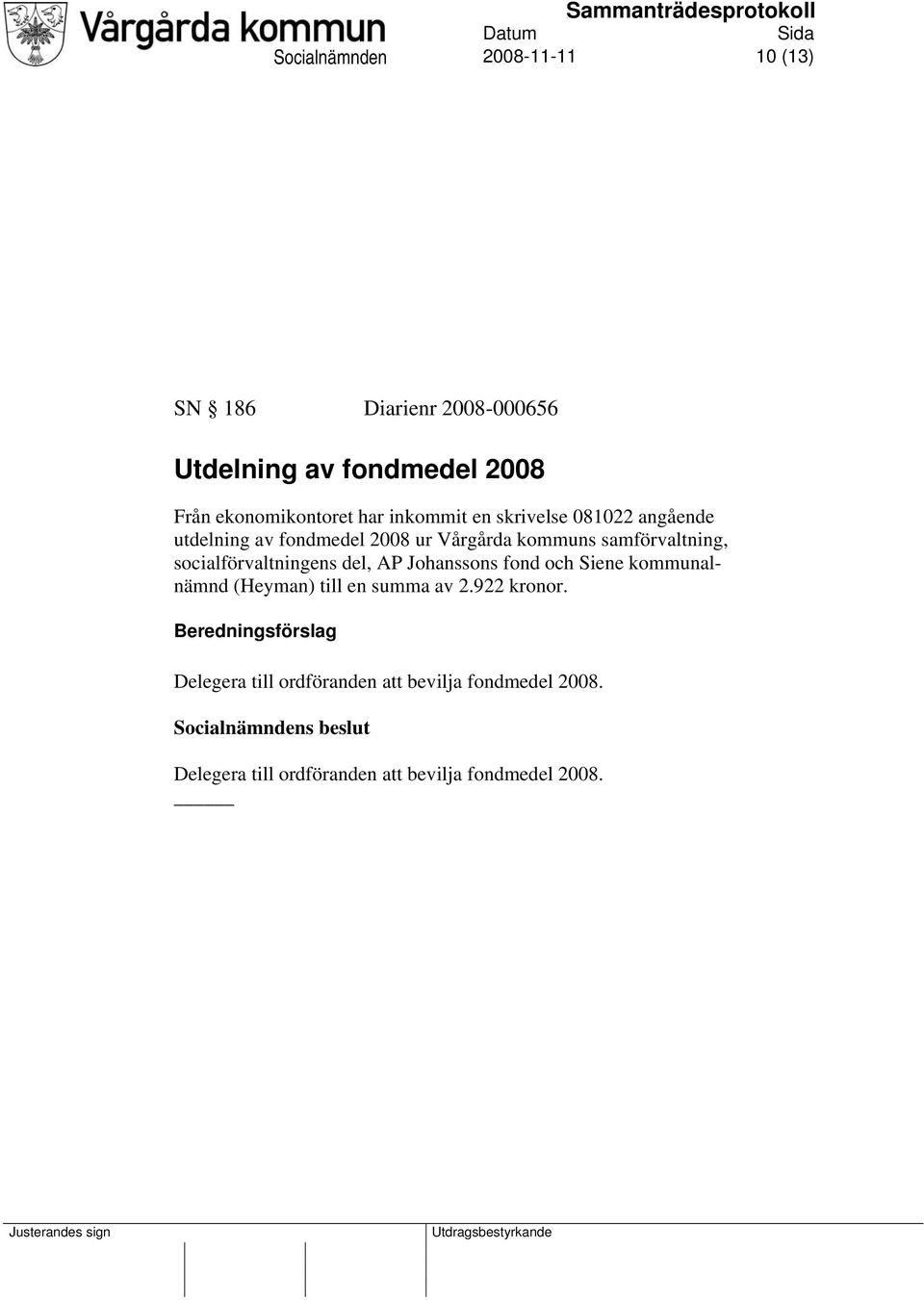 socialförvaltningens del, AP Johanssons fond och Siene kommunalnämnd (Heyman) till en summa av 2.922 kronor.