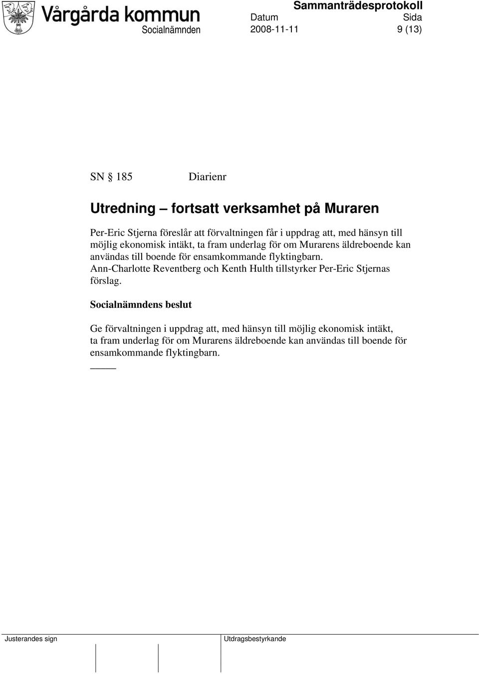 ensamkommande flyktingbarn. Ann-Charlotte Reventberg och Kenth Hulth tillstyrker Per-Eric Stjernas förslag.