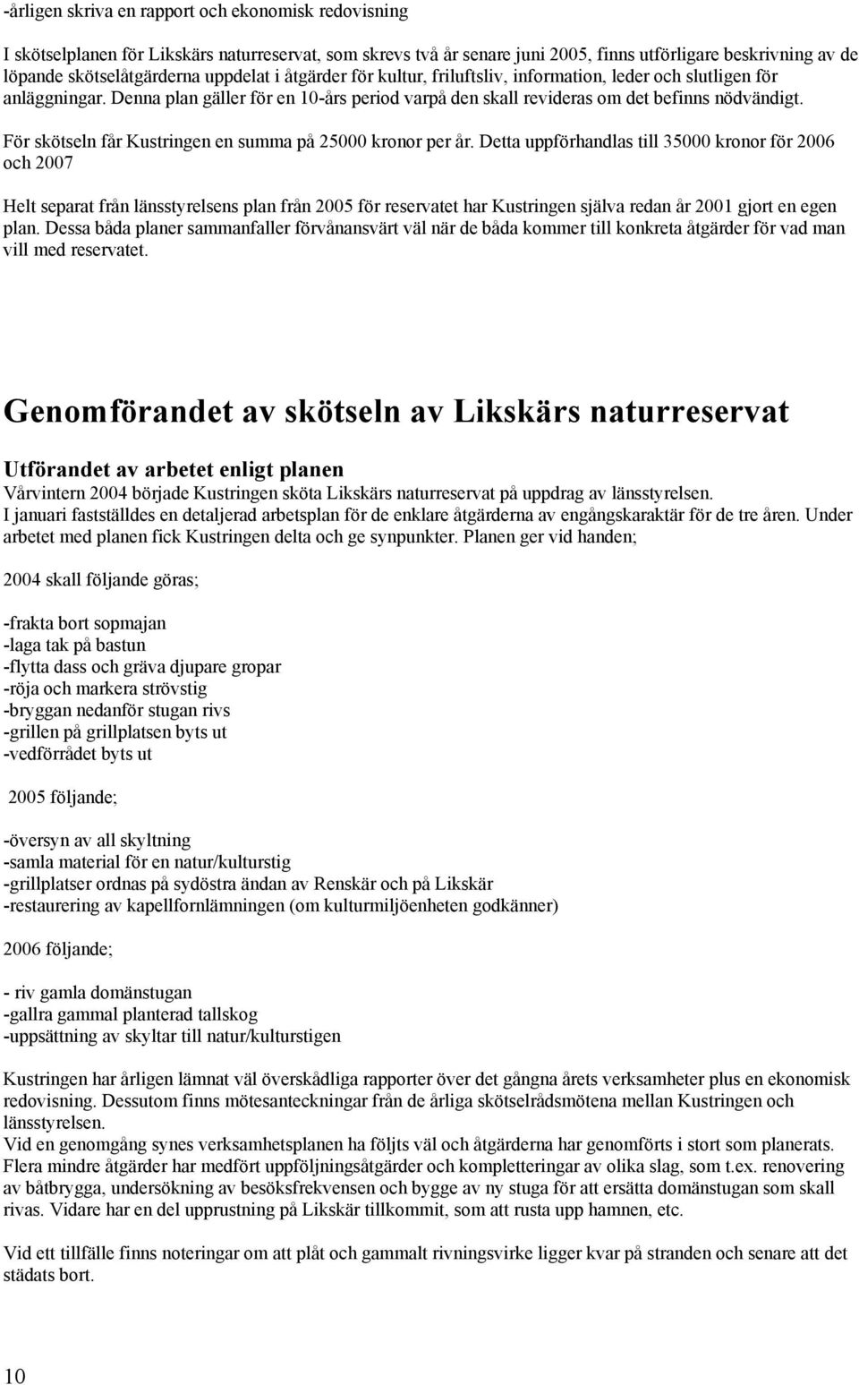 För skötseln får Kustringen en summa på 25000 kronor per år.