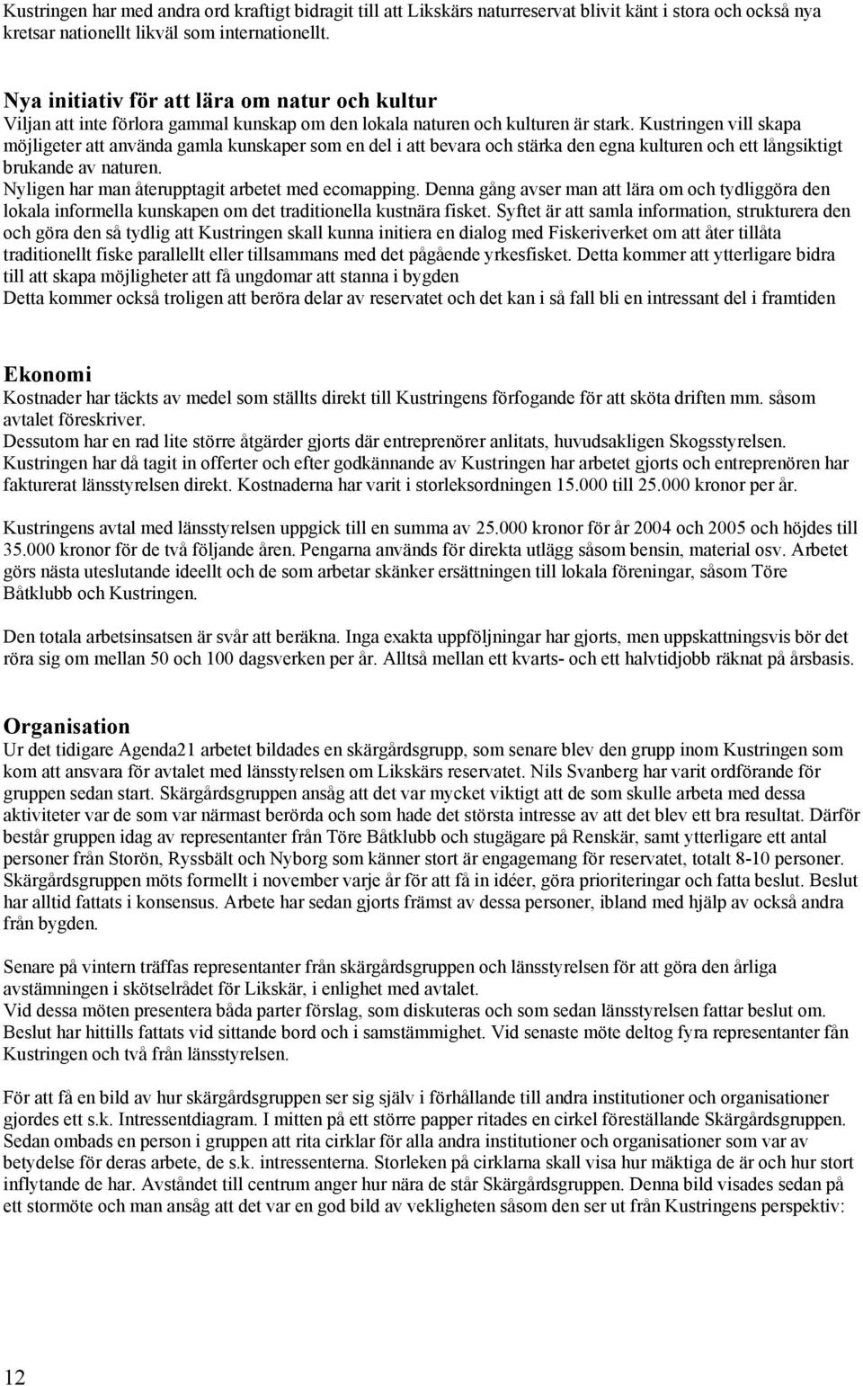 Kustringen vill skapa möjligeter att använda gamla kunskaper som en del i att bevara och stärka den egna kulturen och ett långsiktigt brukande av naturen.