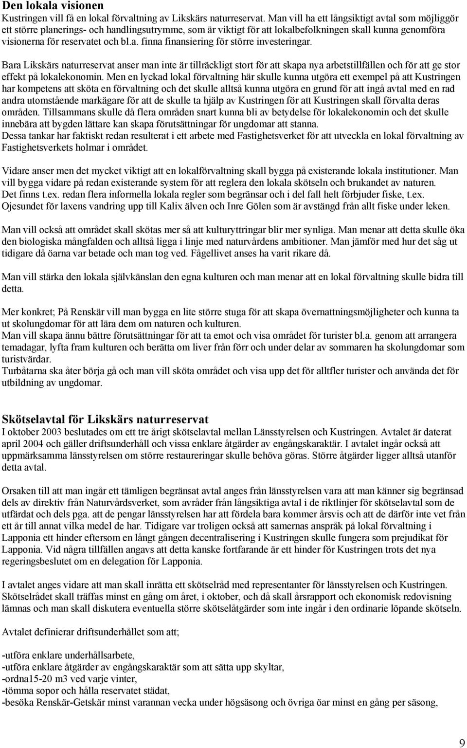 Bara Likskärs naturreservat anser man inte är tillräckligt stort för att skapa nya arbetstillfällen och för att ge stor effekt på lokalekonomin.