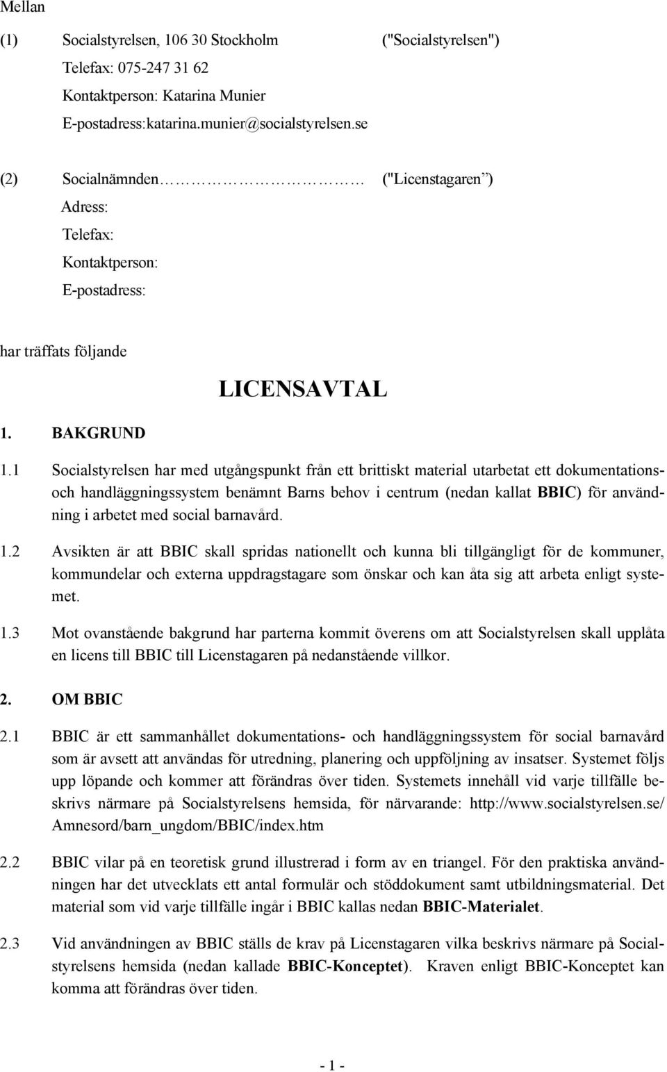 1 Socialstyrelsen har med utgångspunkt från ett brittiskt material utarbetat ett dokumentationsoch handläggningssystem benämnt Barns behov i centrum (nedan kallat BBIC) för användning i arbetet med