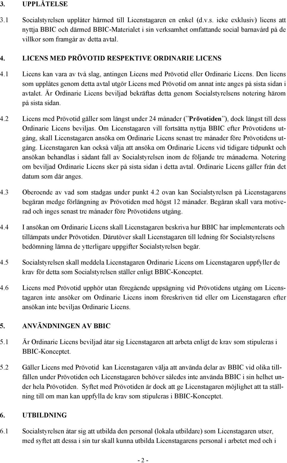 Den licens som upplåtes genom detta avtal utgör Licens med Prövotid om annat inte anges på sista sidan i avtalet.