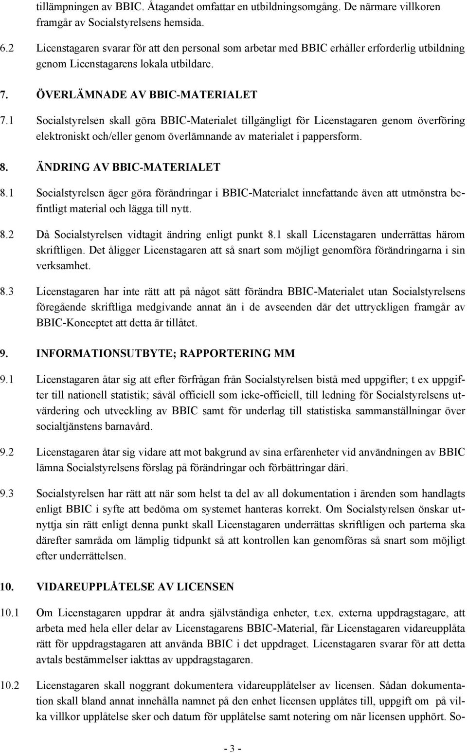 1 Socialstyrelsen skall göra BBIC-Materialet tillgängligt för Licenstagaren genom överföring elektroniskt och/eller genom överlämnande av materialet i pappersform. 8. ÄNDRING AV BBIC-MATERIALET 8.