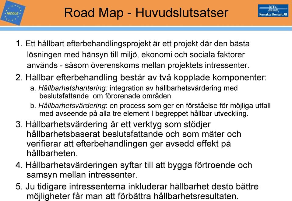 Hållbar efterbehandling består av två kopplade komponenter: a. Hållbarhetshantering: integration av hållbarhetsvärdering med beslutsfattande om förorenade områden b.
