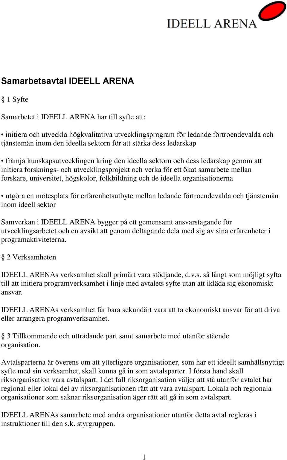 mellan forskare, universitet, högskolor, folkbildning och de ideella organisationerna utgöra en mötesplats för erfarenhetsutbyte mellan ledande förtroendevalda och tjänstemän inom ideell sektor