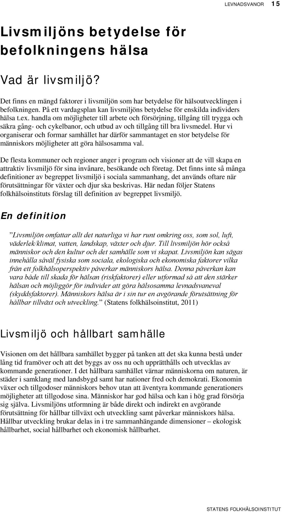 handla om möjligheter till arbete och försörjning, tillgång till trygga och säkra gång- och cykelbanor, och utbud av och tillgång till bra livsmedel.