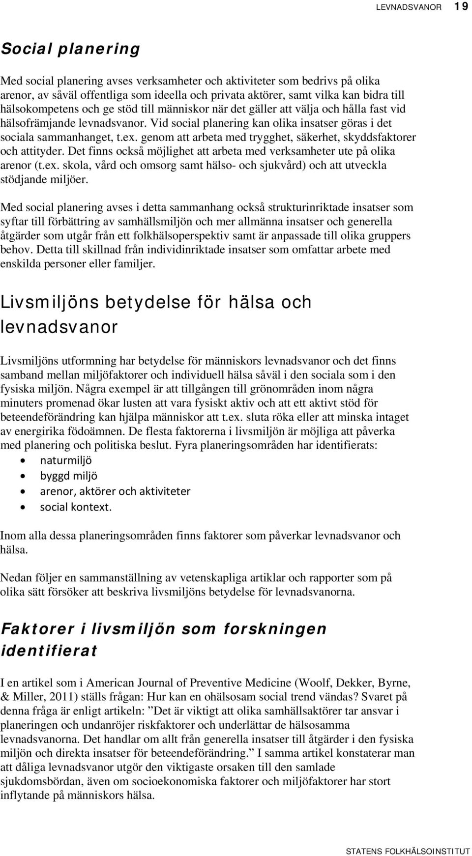 genom att arbeta med trygghet, säkerhet, skyddsfaktorer och attityder. Det finns också möjlighet att arbeta med verksamheter ute på olika arenor (t.ex.